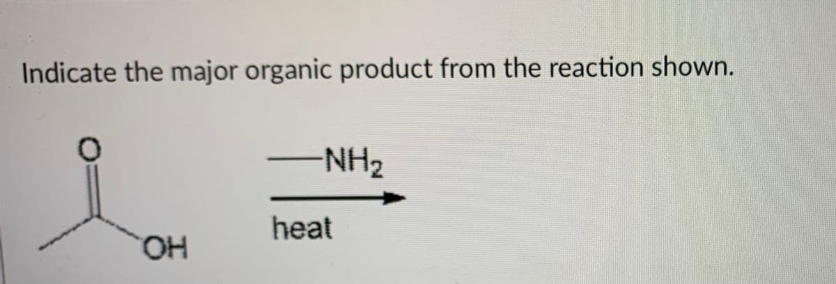 Indicate the major organic product from the reaction shown.
NH2
heat
HO.

