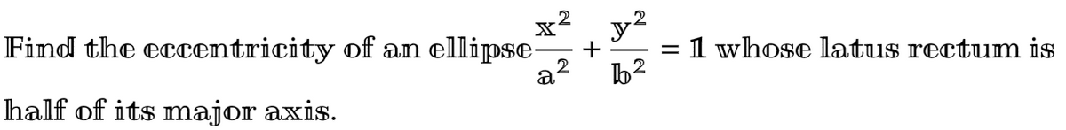 Find the
half of its major axis.
eccentricity of an ellipse-
2
a
+
y²
b²
= 1 whose latus rectum is