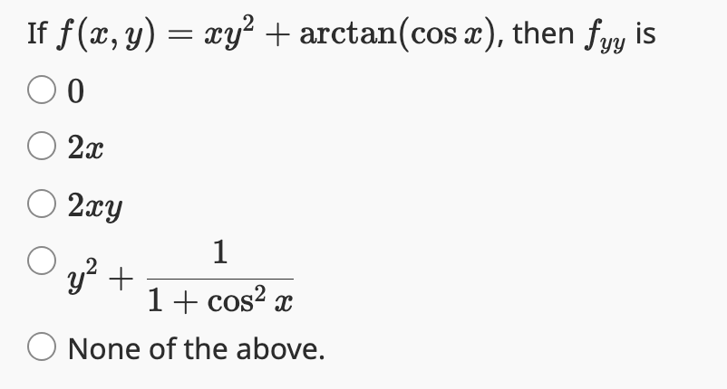If f (x, y) = xy² + arctan(cos x), then fyy is
0
O 2x
○ 2xy
1
1 + cos²x
O None of the above.
y² +