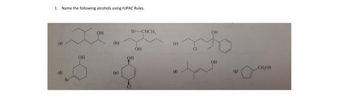 1. Name the following alcohols using IUPAC Rules.
(d)
OH
OH
(b)
(e)
Be-CHCH,
OH
.
OH
(c)
ОН
OH
(g)
CH.OH
