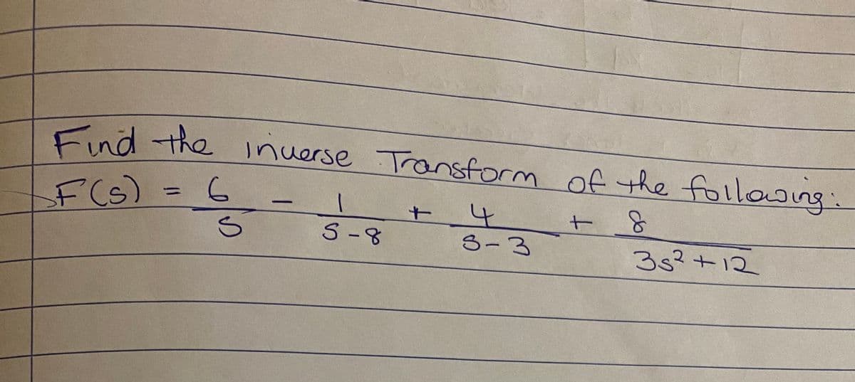 Find the Inuerse Transform of the following:
F(s) =
4
S-8
8-3
|
35?+12
to
