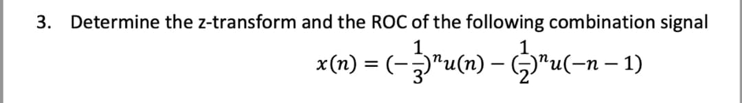 3. Determine the z-transform and the ROC of the following combination signal
(- anun) - nu(-n-1)
x(n)