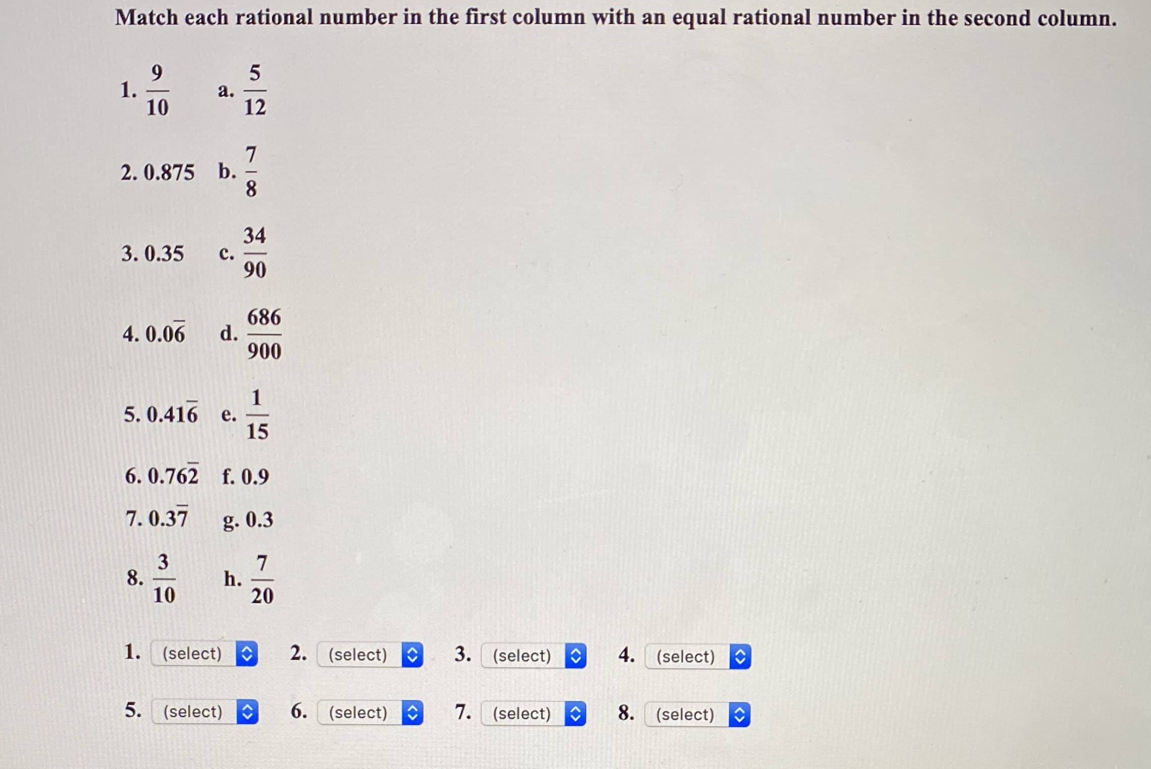 Match each rational number in the first column with an equal rational number in the second column.
9
1.
10
5
а.
12
2.0.875 b.
8
34
3. 0.35
с.
90
