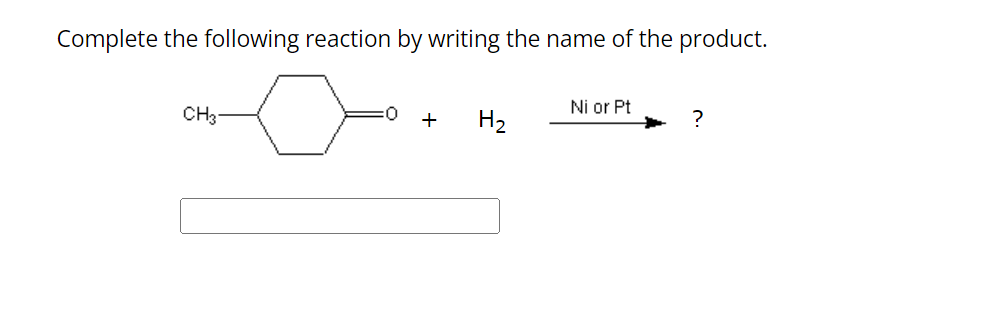 Complete the following reaction by writing the name of the product.
CH3-
+
H₂
Ni or Pt
?