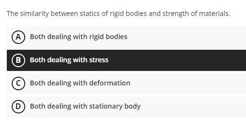 The similarity between statics of rigid bodies and strength of materials.
(A) Both dealing with rigid bodies
B Both dealing with stress
Both dealing with deformation
D Both dealing with stationary body
