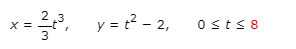 y=² - 2,
2.3
X =
t? - 2,
0st< 8
%3D
