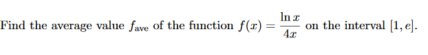 In x
Find the average value fave of the function f(x) =
on the interval [1, e].
4x
