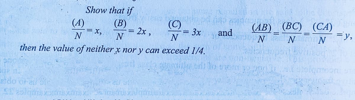 Show that if
(B)
(C)
= 3x
(АВ) (ВC) (СА)
=y,
N
(A)
= x,
= 2x ,
and
N
N
N
then the value of neither x nor y can exceed 1/4.
