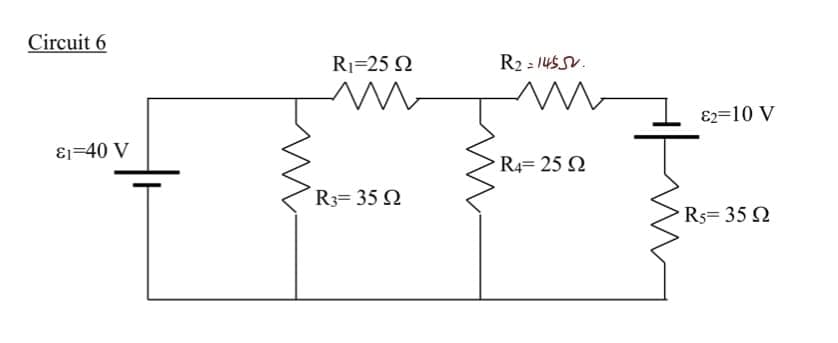 Circuit 6
R1=25 N
R2 = 145SV.
E2=10 V
ɛ1=40 V
R4= 25 2
R3= 35 N
Rs= 35 2
