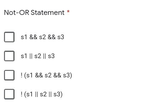 Not-OR Statement
s1 && s2 && s3
s1 || s2 || s3
! (s1 && s2 && s3)
! (s1 || s2 || s3)