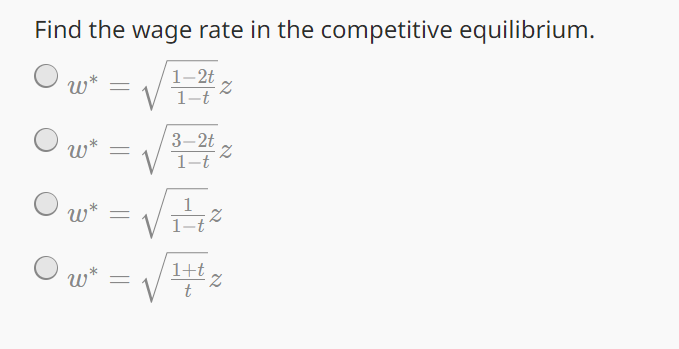 Find the wage rate in the competitive equilibrium.
1-2t
w* =
Z
1-t
W*
3-2t
=
2
1-t
W*
=
W*
1+t
=