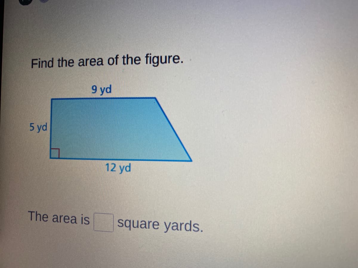 Find the area of the figure.
9 yd
5 yd
12 yd
The area is
square yards.
