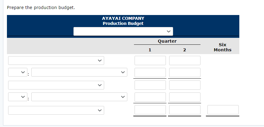 Prepare the production budget.
AYAYAI COMPANY
Production Budget
Quarter
Six
1
2
Months
>
>
>
>
