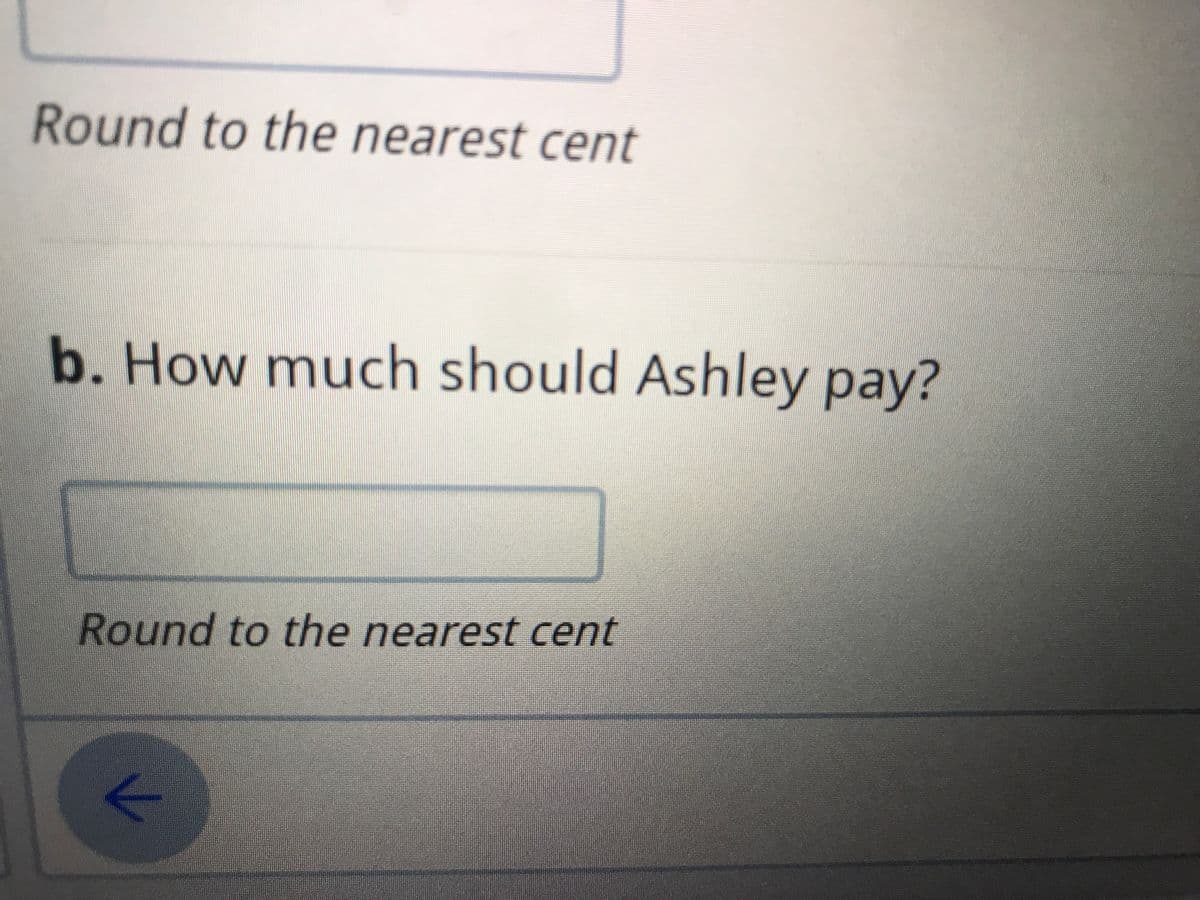Round to the nearest cent
b. How much should Ashley pay?
Round to the nearest cent
