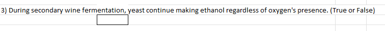 3) During secondary wine fermentation, yeast continue making ethanol regardless of oxygen's presence. (True or False)

