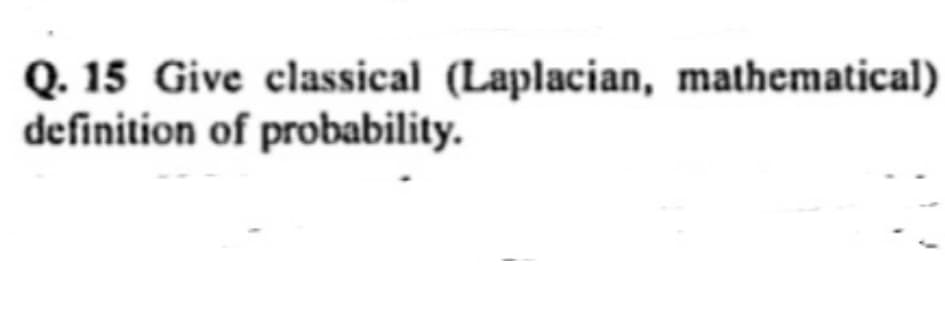 Q. 15 Give classical (Laplacian, mathematical)
definition of probability.