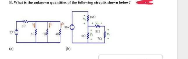B. What is the unknown quantities of the following circuits shown below?
150
80
36V
20V
120
60
(b)
40
+Va
ww
50
79