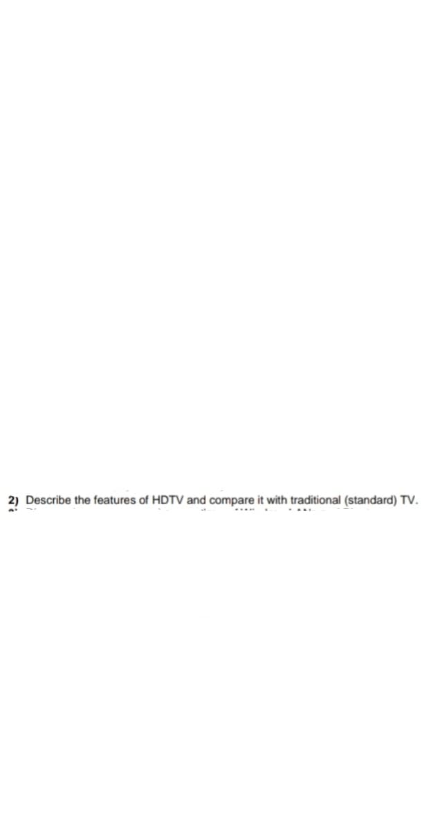 Describe the features of HDTV and compare it with traditional (standard) TV.
