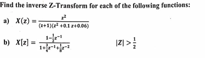 Find the inverse Z-Transform for each of the following functions:
z2
а) X(2)
(z+1)(z² +0.1 z+0.06)
b) X[z] =
IZ] >
