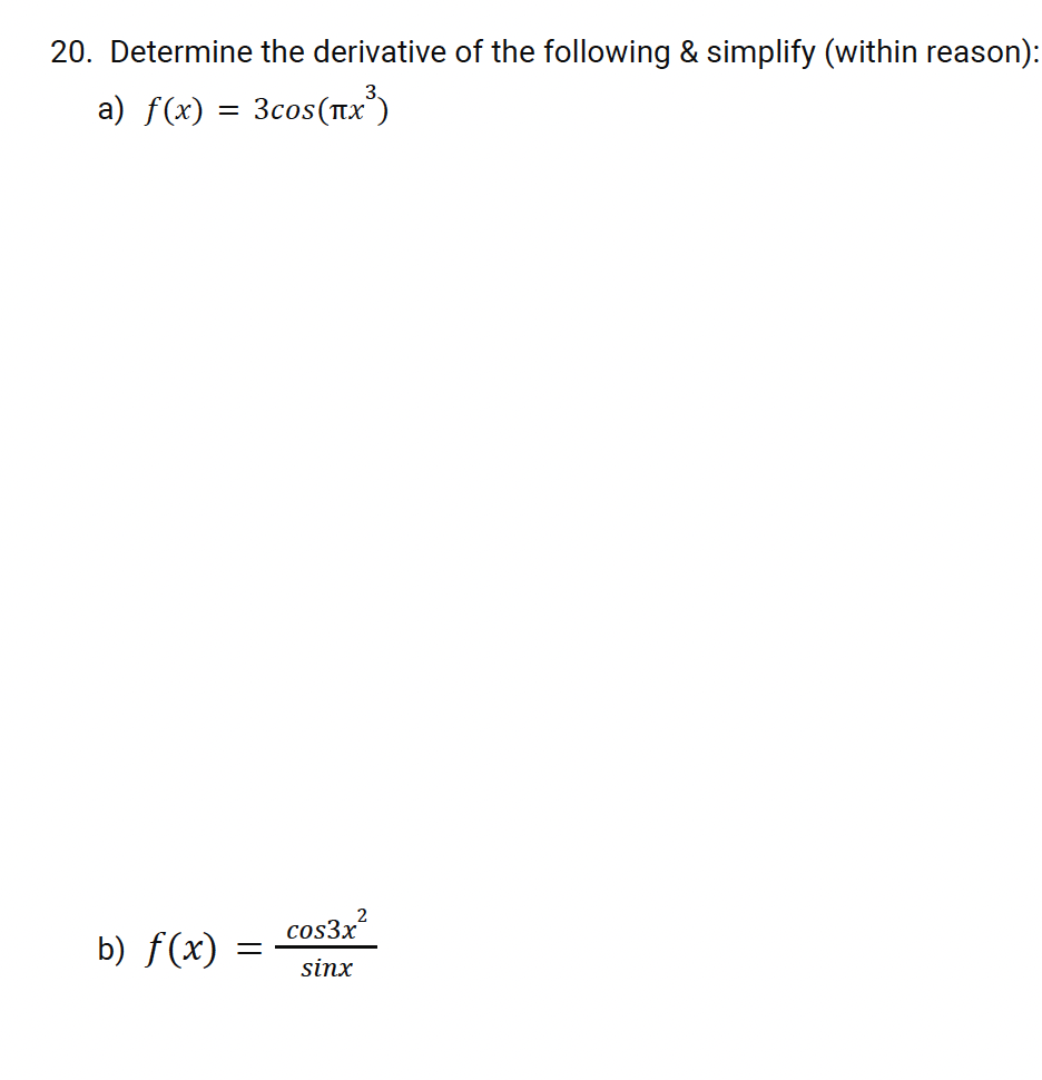 20. Determine the derivative of the following & simplify (within reason):
a) f(x) = 3cos(Пx³)
cos3x²
b) f(x)
=
sinx