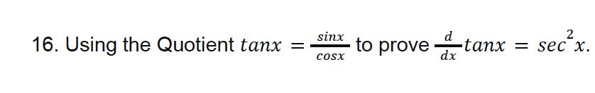 16. Using the Quotient tanx
sinx
COSX
d
to x
prove tanx
dx
2
sec²
= sec x.
