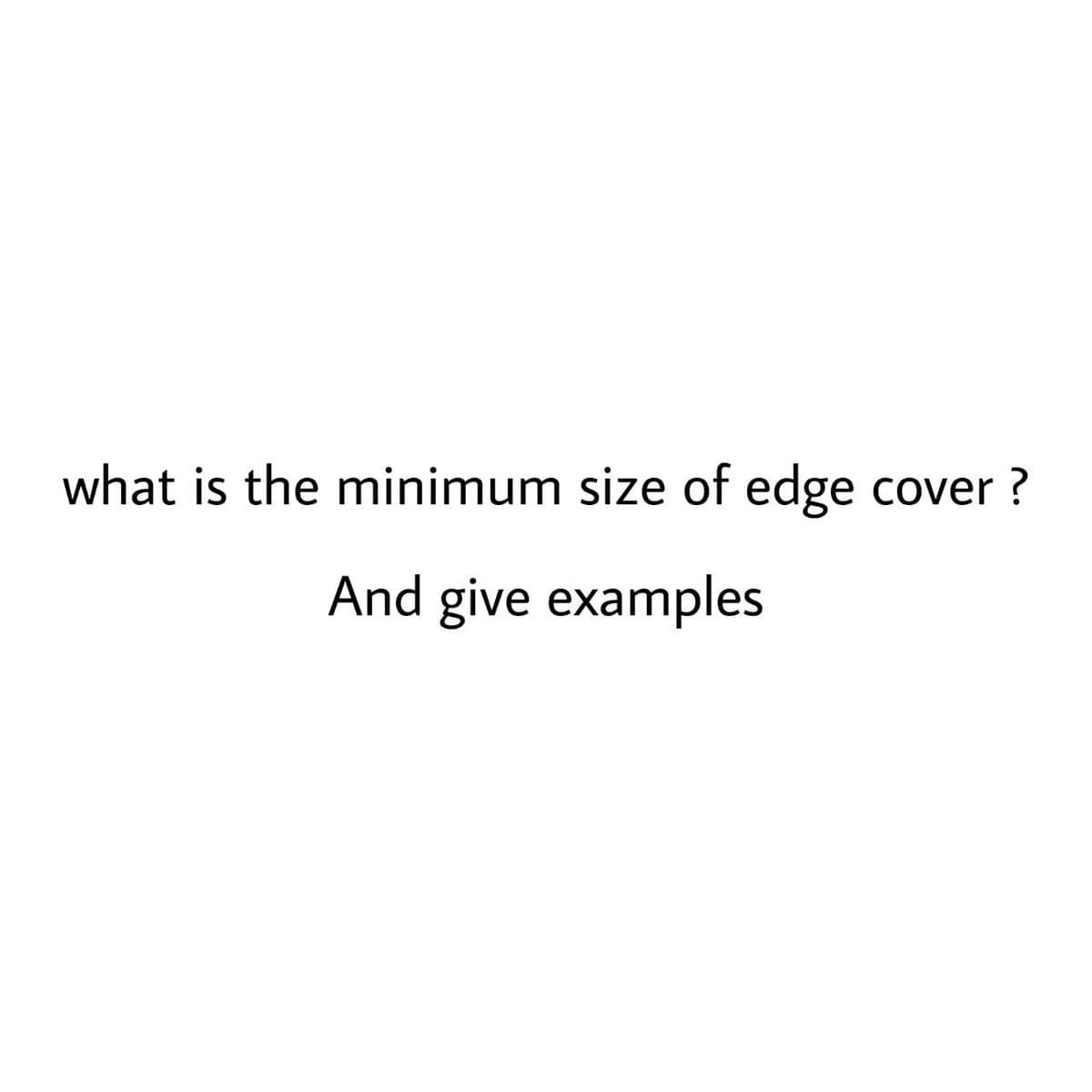 what is the minimum size of edge cover ?
And give examples
