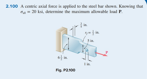 2.100 A centric axial force is applied to the steel bar shown. Knowing that
all = 20 ksi, determine the maximum allowable load P.
in.
ry = ½ in.
5 in.
6 in.
Fig. P2.100
1 in.