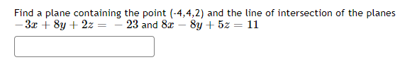 Find a plane containing the point (-4,4,2) and the line of intersection of the planes
-3x+8y + 2z = 23 and 8x - 8y + 5z = 11