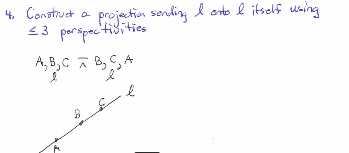 4, Construct a
projection sending l anto e itself using
<3 porspectisities
A, B,C ī B, S,A
