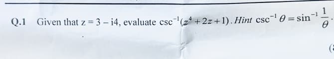 Q.1 Given that z=3-14, evaluate csc (z+2z+1). Hint csc¹0 = sin
Ө
E
