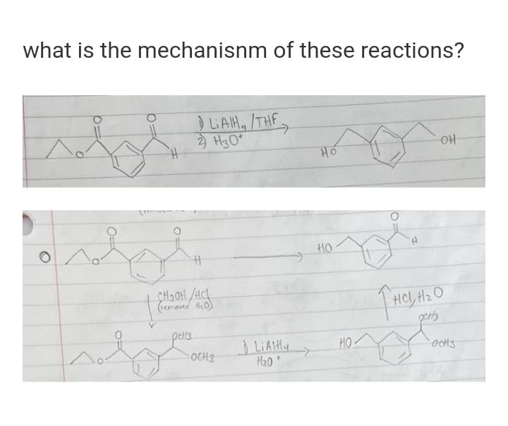 what is the mechanisnm of these reactions?
LiAH, /THF
2) H3O*
H.
->
HO
CHAOHL/ACL
Hel, Hz O
pell.
HO
OCH3
H20
