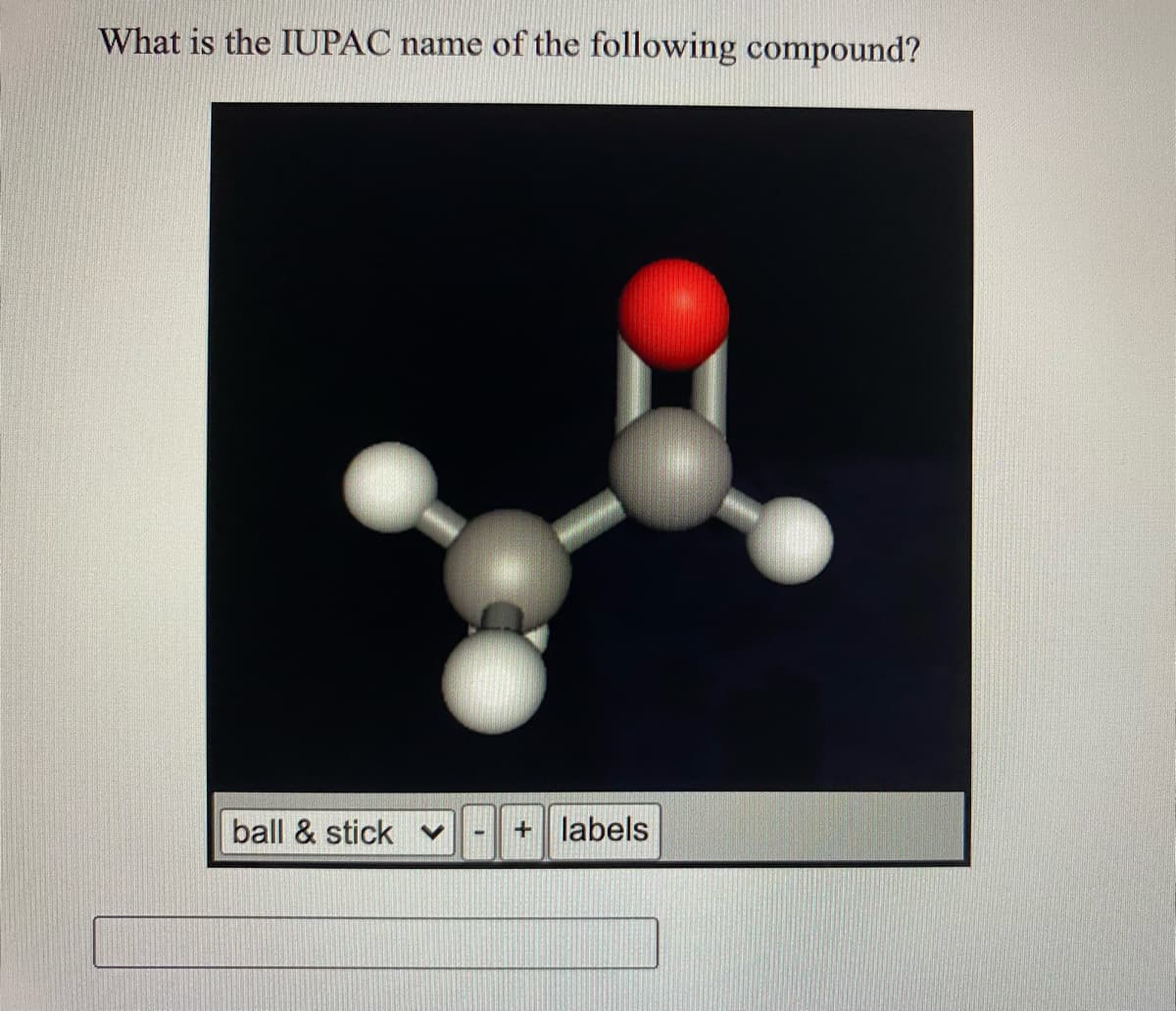 What is the IUPAC name of the following compound?
ball & stick
labels
