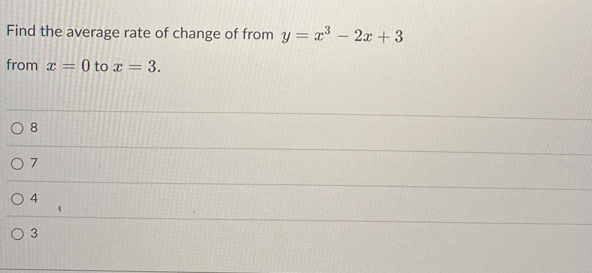 Find the average rate of change of from y = x³ - 2x +3
from
x H
0 to x = 3.
08
07
04
O 3
(