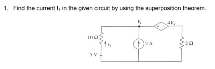 1. Find the current I, in the given circuit by using the superposition theorem.
4V
10ΩS
2 A
5 V+
