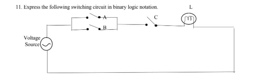 11. Express the following switching circuit in binary logic notation.
B
Voltage
Source
