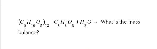 (C_H_O_) -CHO +H_0
(CoH5)2-CHO
6 10
12
8 8 3
balance?
What is the mass
2