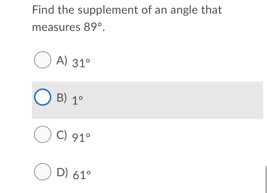 Find the supplement of an angle that
measures 89°.
O A) 31°
O B) 1°
O C) 91°
O D) 61°
