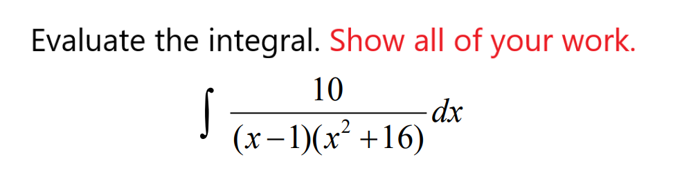 Evaluate the integral. Show all of your work.
10
(х-1)(x? +16)
