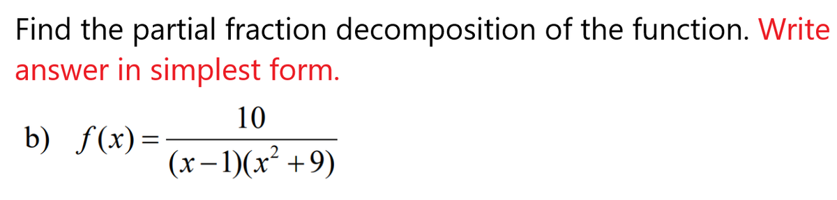 Find the partial fraction decomposition of the function. Write
answer in simplest form.
10
b) f(x)=
(x-1)(x² +9)
