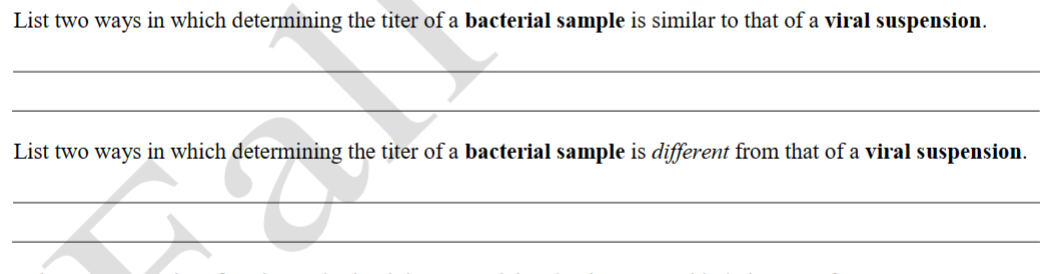 List two ways in which determining the titer of a bacterial sample is similar to that of a viral suspension.
List two ways in which determining the titer of a bacterial sample is different from that of a viral suspension.