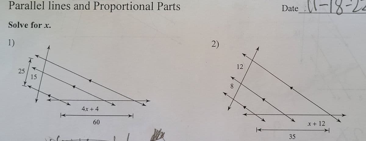 Parallel lines and Proportional Parts
Solve for x.
1)
25
15
4x +4
60
2)
8
12
Date : 1-18-22
35
x + 12