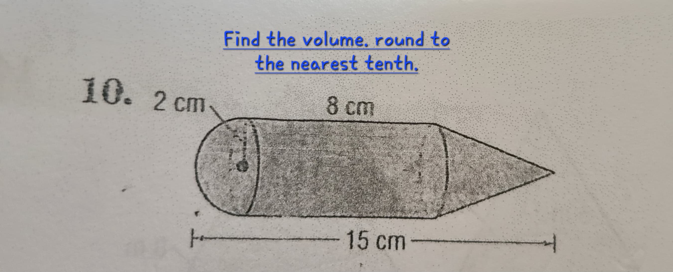 10. 2 cm-
Find the volume, round to
the nearest tenth.
8 cm
15 cm