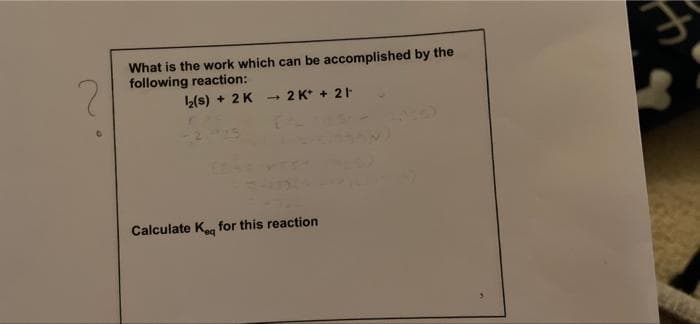 What is the work which can be accomplished by the
following reaction:
(s) + 2K
2 K* + 21
Calculate K, for this reaction
