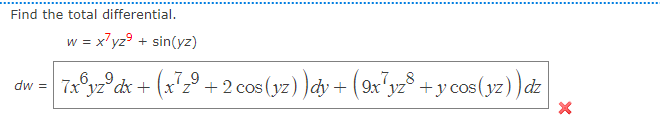 Find the total differential.
w = x7yz9 + sin(yz)
dw = 7x°yz° dx +
6.9
7_9
+2 cos (yz) )dy + (9x'yz° +y cos(yz))dz
7.8
