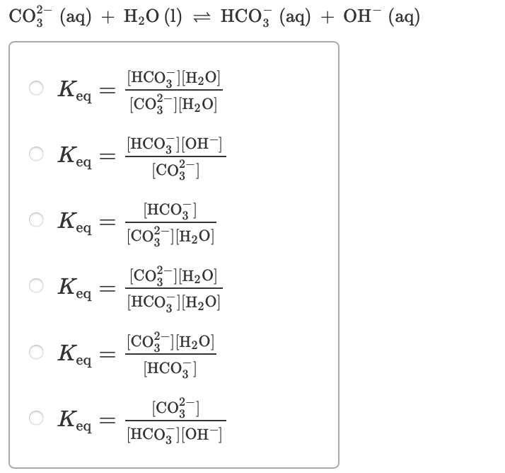 Co: (aq) + H2O (1) = HCO; (aq) + OH¯ (aq)
[HCO, ][H2O]
[Co ]H2O]
Kea
HCO3 ][OH]
Kea
[HCO5]
[Co} ]H2O]
Kea
[Co}-]H2O]
[HCO, ][H2O]
Kea
[Co [H2O]
Kea
[HCO ]
Keg
[HCO3 ][OH]
