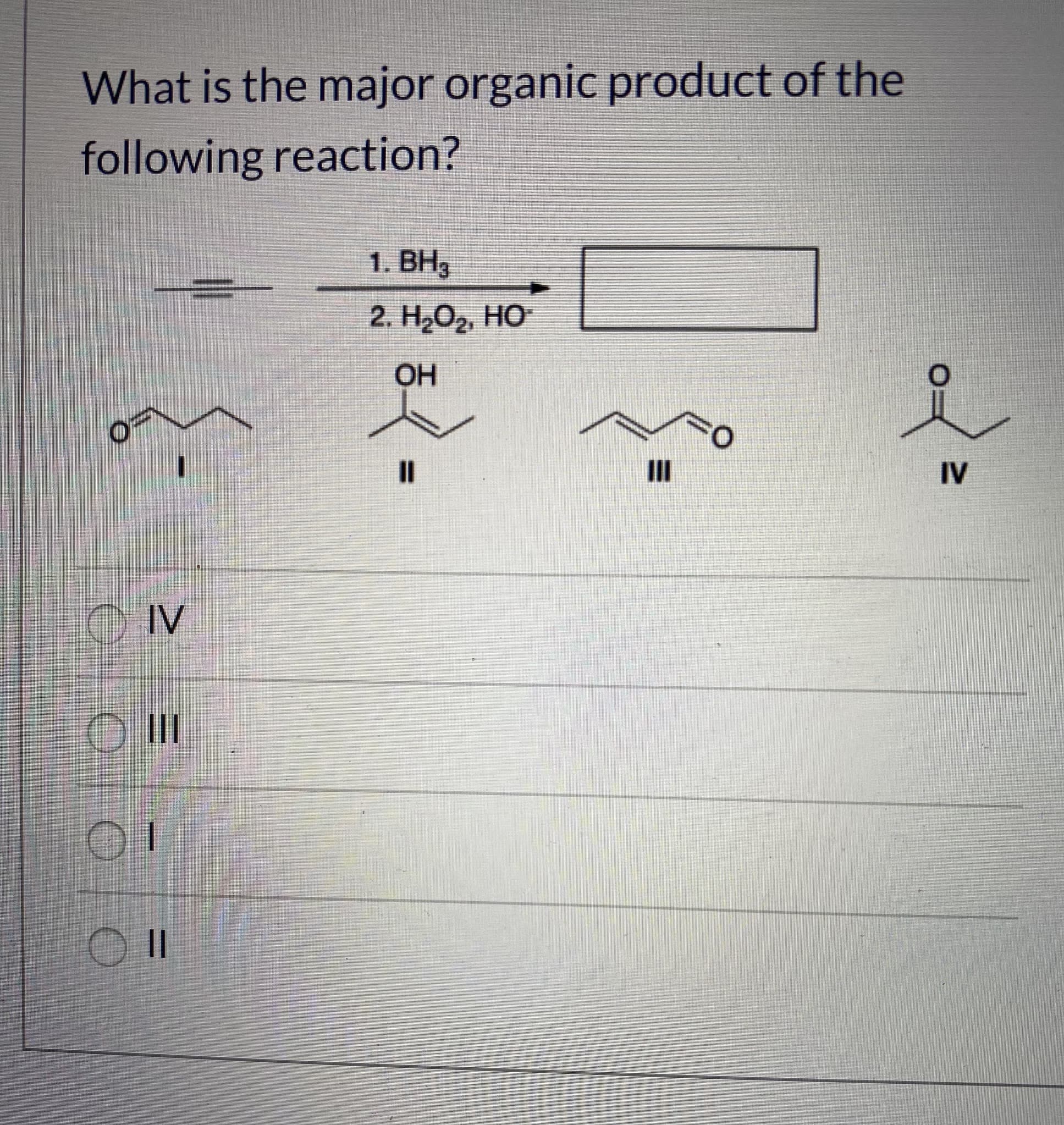 What is the major organic product of the
following reaction?
1. ВНз
2. Н-О2, НО-
ОН
O:
II
IV
IV
||
