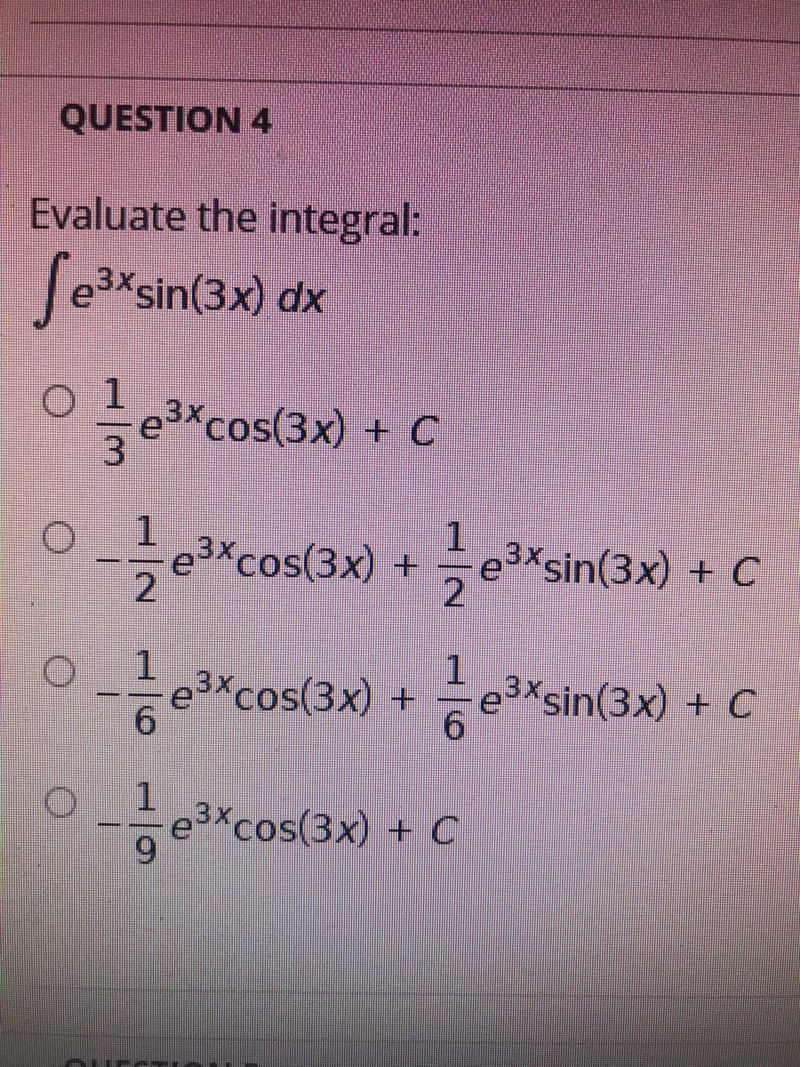 QUESTION 4
Evaluate the integral:
Se*sin(3x) dx
O 1
e3xcos(3x) + C
우늘
3*cos(3x) +"sin(3x) + C
je*cos(3x)
e3Xsin(3x) + C
-ecos(3x) +e"sin(3x) + C
e3Xsin(3x) + C
6.
e3Xcos(3x) + C
9.

