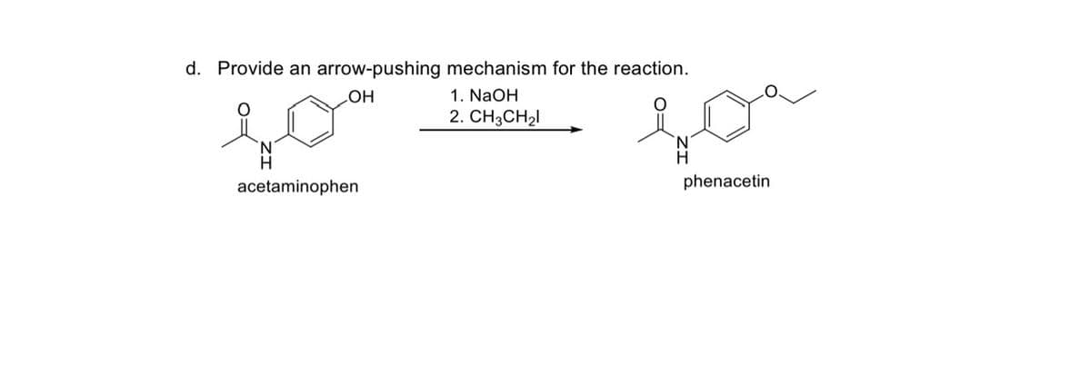 d. Provide an arrow-pushing mechanism for the reaction.
OH
1. NaOH
2. CH3CH₂
so
acetaminophen
phenacetin