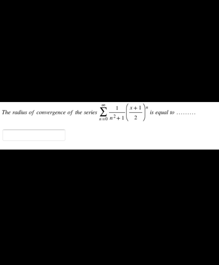 The radius of convergence of the series 2-
Σ
x+1
is equal to
n=0 n2+1
