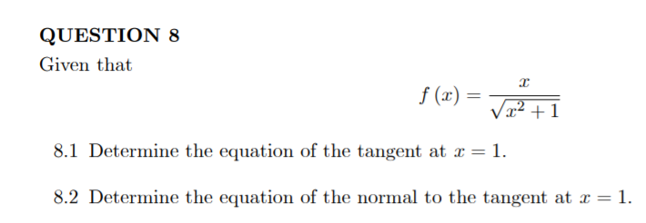 QUESTION 8
Given that
f (x) =
Va2 + 1
8.1 Determine the equation of the tangent at a = 1.
8.2 Determine the equation of the normal to the tangent at x = 1.
